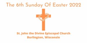 6th Sunday of Easter 2022
