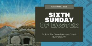 Sixth Sunday Of Easter 2023